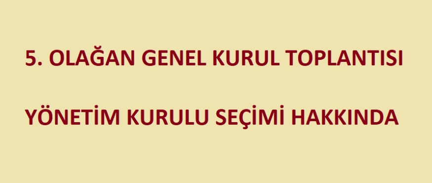  5. OLAĞAN GENEL KURUL TOPLANTISI (Yönetim Kurulu Seçimi Hakkında)